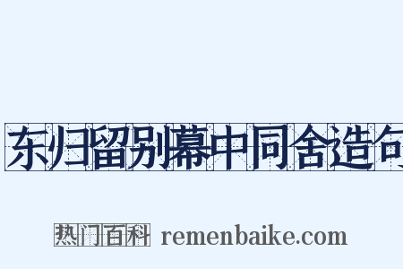东归留别幕中同舍造句是什么意思的图片